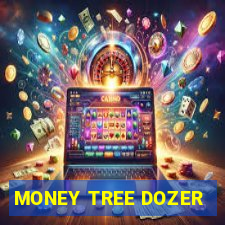 MONEY TREE DOZER